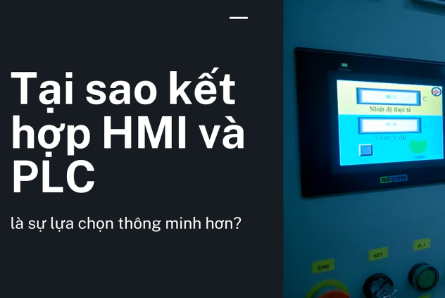 Tại sao kết hợp HMI và PLC là sự lựa chọn thông minh hơn?